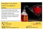 Strengthen Your Bond with a Love Spell in Dublin